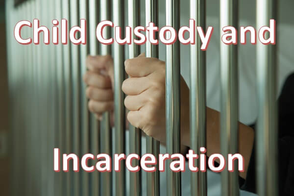 How custody is affected when a parent is incarcerated